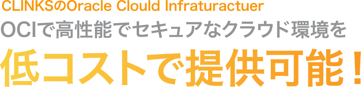 CLINKSのOracle Clould Infraturactuer OCIで高性能でセキュアなクラウド環境を低コストに提供可能！