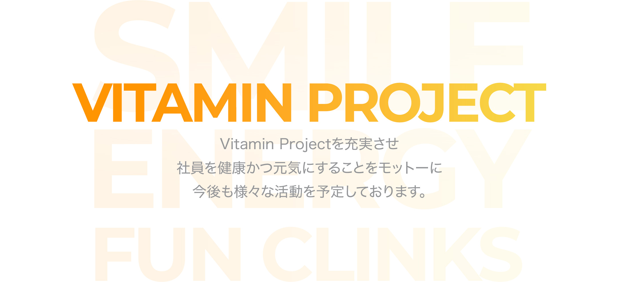 VITAMIN Project Vitamin Projectを充実させ社員を健康カツ元気にすることをモットーに今後も様々な活動を予定しております。